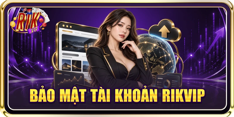 Bảo Mật Tài Khoản RIKVIP: Hé Lộ Bí Kíp Bảo Vệ An Toàn 2026