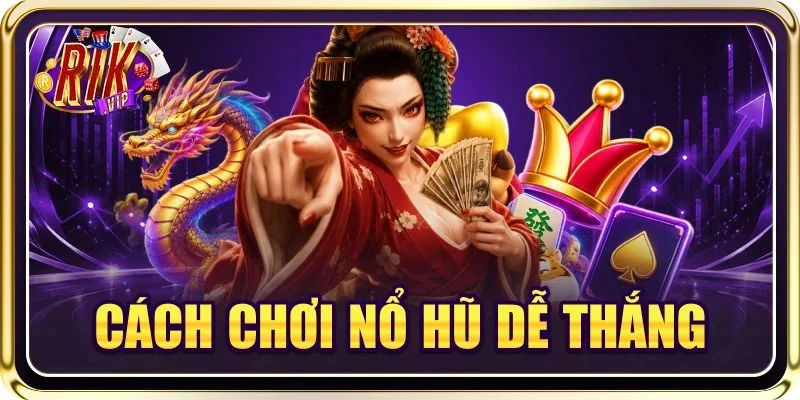 5+ Cách Chơi Nổ Hũ Dễ Thắng Thực Chiến Như Cao Thủ RIKVIP