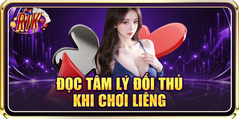 Bật Mí 5+ Kỹ Thuật Đọc Tâm Lý Đối Thủ Khi Chơi Liêng