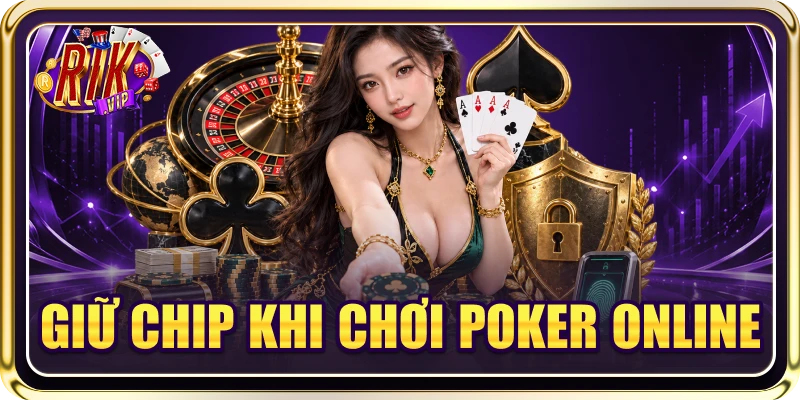 3+ Chiến Thuật Giữ Chip Khi Chơi Poker Online Từ Cao Thủ RIKVIP