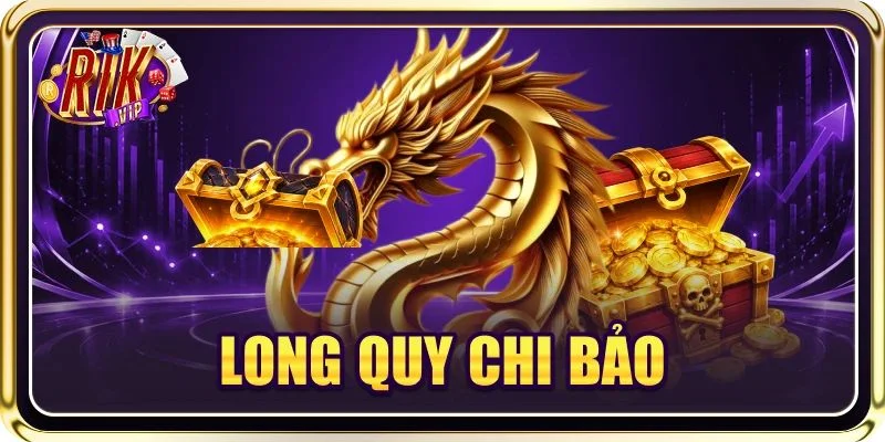 Long Quy Chi Bảo: Tựa Game Slots Đỉnh Cao Có 1-0-2 Tại RIKVIP