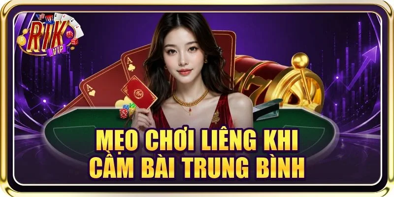 3 Mẹo Chơi Liêng Khi Cầm Bài Trung Bình Từ Cao Thủ RIKVIP