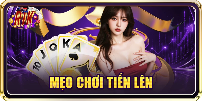 Mẹo Chơi Tiến Lên Có Gì HOT? 5+ Gợi Ý Từ Cao Thủ Bài Lá