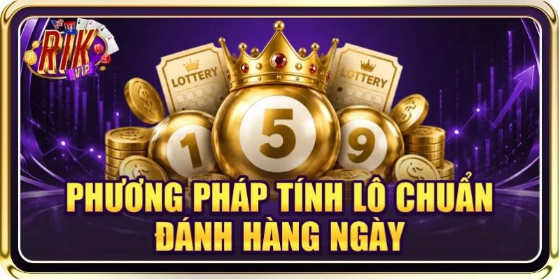 5+ Phương Pháp Tính Lô Chuẩn Đánh Theo Ngày Mới Nhất 2026