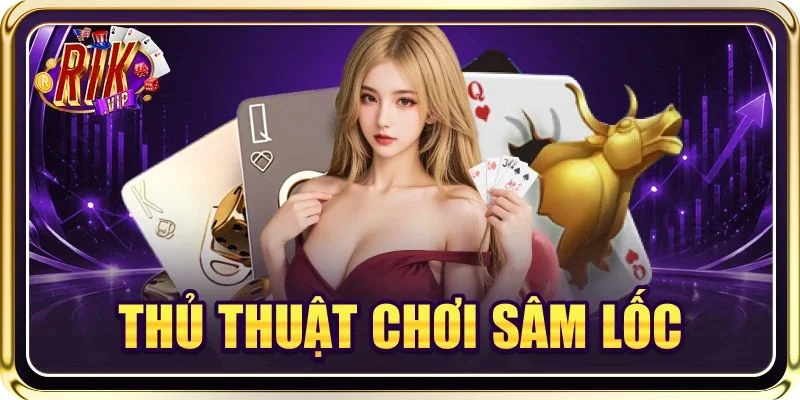 5 Thủ Thuật Chơi Sâm Lốc Cược Là Thắng Tại RIKVIP