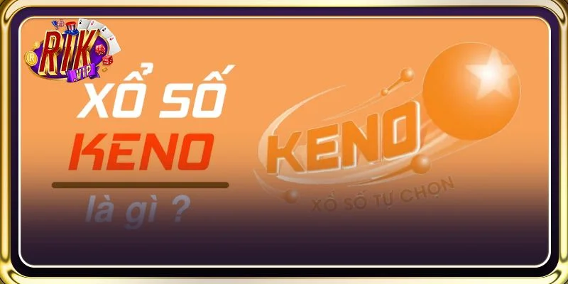 Tổng quan về xổ số Keno cho tân thủ cá cược tại RIKVIP