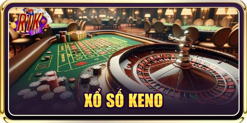 Xổ Số Keno: Hé Lộ 5+ Mẹo Cược Số Đỉnh Như Cao Thủ RIKVIP